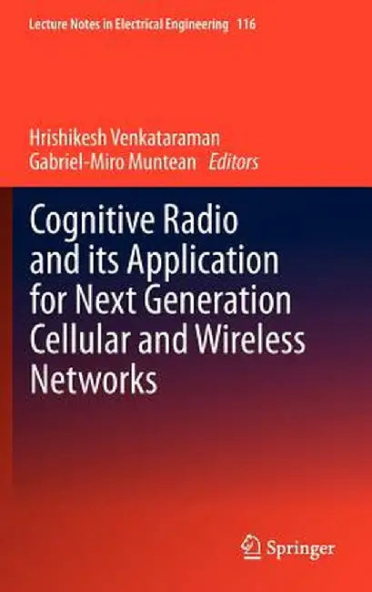 Cognitive Radio and Its Application for Next Generation Cellular and Wireless Networks by Hrishikesh Venkataraman