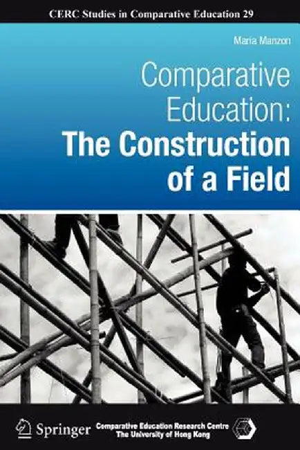 Comparative Education: The Construction of a Field by Maria Manzon