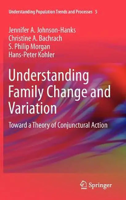 Understanding Family Change and Variation: Toward a Theory of Conjunctural Action by Jennifer A. Johnson-Hanks