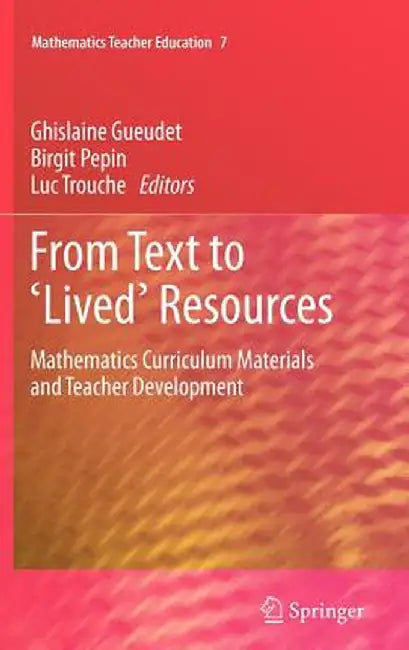 From Text to 'Lived' Resources: Mathematics Curriculum Materials and Teacher Development by Ghislaine Gueudet