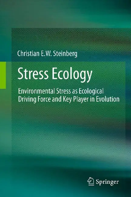 Stress Ecology: Environmental Stress as Ecological Driving Force and Key Player in Evolution by Christian E. W. Steinberg