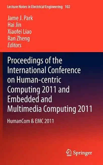 Proceedings of the International Conference on Human-Centric Computing 2011 and Embedded and Multimedia Computing 2011: Humancom & EMC 2011 by James J. Park