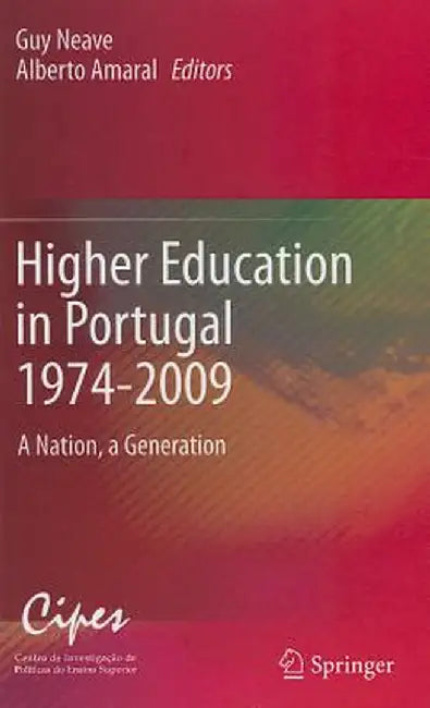 Higher Education in Portugal 1974-2009: A Nation, a Generation by Guy Neave