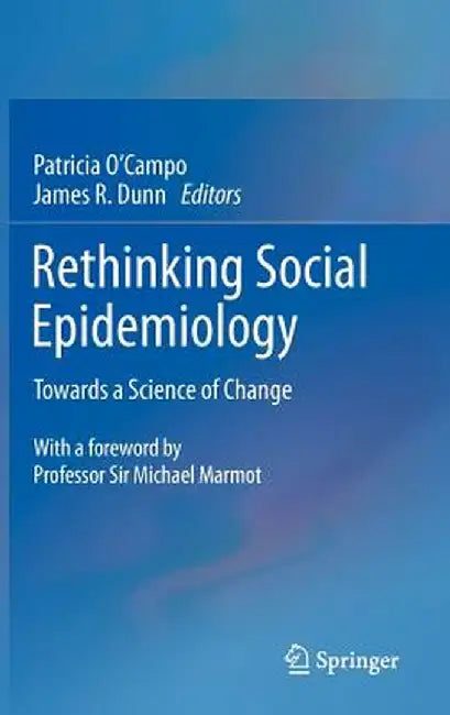 Rethinking Social Epidemiology: Towards a Science of Change by Patricia O'Campo