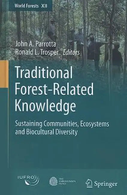 Traditional Forest-Related Knowledge: Sustaining Communities, Ecosystems and Biocultural Diversity by John A. Parrotta