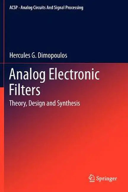 Analog Electronic Filters: Theory, Design and Synthesis by Hercules G. Dimopoulos