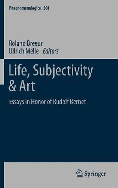 Life, Subjectivity & Art: Essays in Honor of Rudolf Bernet by Roland Breeur