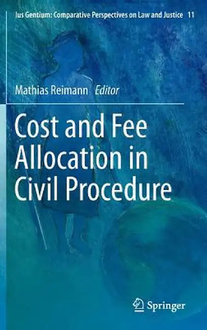 Cost and Fee Allocation in Civil Procedure: A Comparative Study by Mathias Reimann