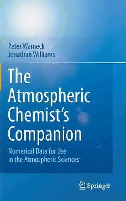 The Atmospheric Chemist's Companion: Numerical Data for Use in the Atmospheric Sciences by Peter Warneck