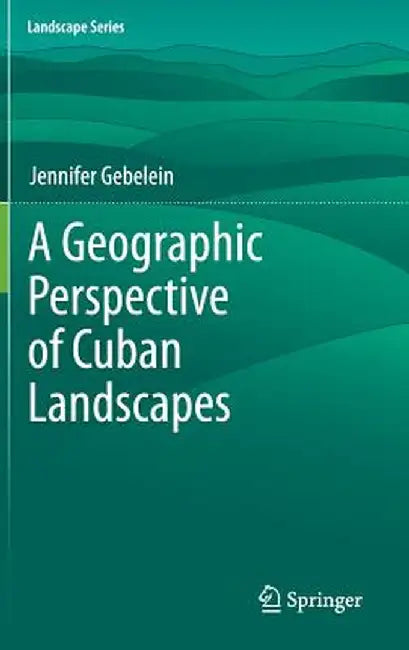 A Geographic Perspective of Cuban Landscapes by Jennifer Gebelein