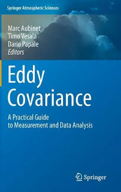 Eddy Covariance: A Practical Guide to Measurement and Data Analysis by Marc Aubinet