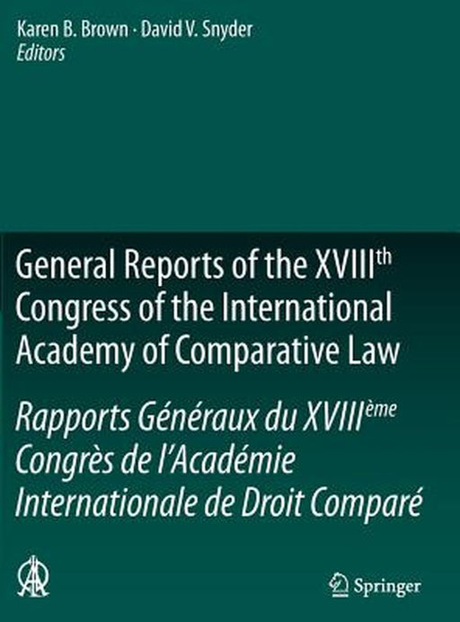 General Reports of the Xviiith Congress of the International Academy of Comparative Law/Rapports Généraux Du Xviiième Congrès de l'Académie Internatio by Karen B. Brown