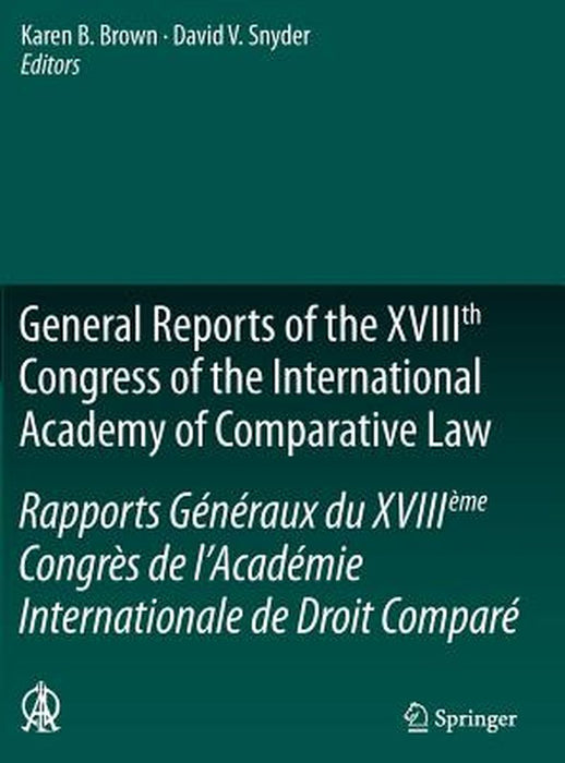 General Reports of the Xviiith Congress of the International Academy of Comparative Law/Rapports Généraux Du Xviiième Congrès de l'Académie Internatio by Karen B. Brown