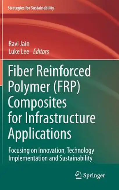 Fiber Reinforced Polymer (Frp) Composites for Infrastructure Applications: Focusing on Innovation, Technology Implementation and Sustainability by Ravi Jain