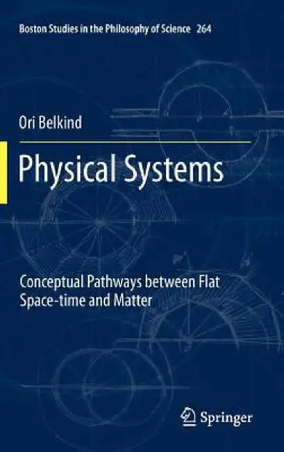 Physical Systems: Conceptual Pathways Between Flat Space-Time and Matter by Ori Belkind