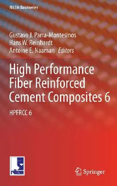 High Performance Fiber Reinforced Cement Composites 6: Hpfrcc 6 by Gustavo J. Parra-Montesinos, Hans W. Reinhardt, Antoine E. Naaman