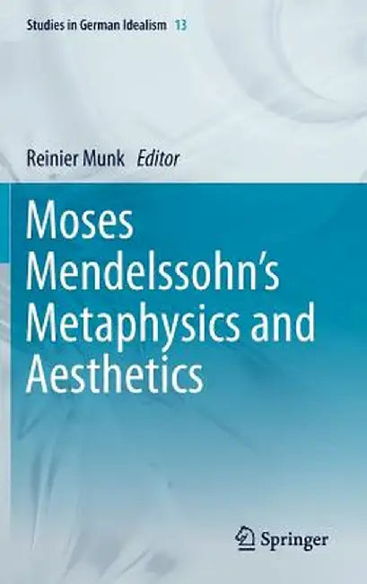 Moses Mendelssohn's Metaphysics and Aesthetics by Reinier Munk