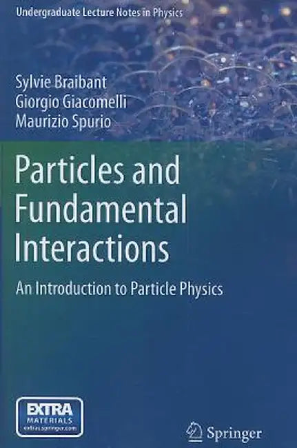 Particles and Fundamental Interactions: An Introduction to Particle Physics by Sylvie Braibant