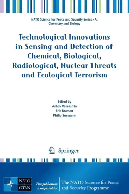 Technological Innovations in Sensing and Detection of Chemical, Biological, Radiological, Nuclear Threats and Ecological Terrorism by Ashok Vaseashta, Eric Braman, Philip Susmann