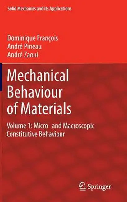 Mechanical Behaviour of Materials: Volume 1: Micro- And Macroscopic Constitutive Behaviour by Dominique François
