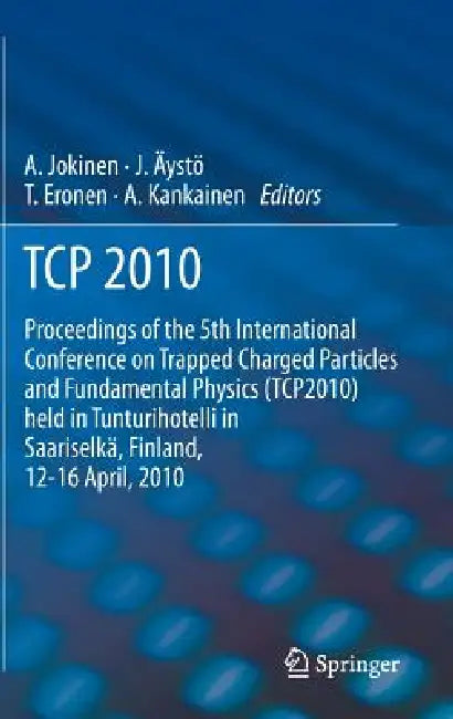 TCP 2010: Proceedings of the 5th International Conference on Trapped Charged Particles and Fundamental Physics (Tcp2010) Held in Tunturihotelli in Saa by Ari Jokinen, Tommi Eronen, Anu Kankainen