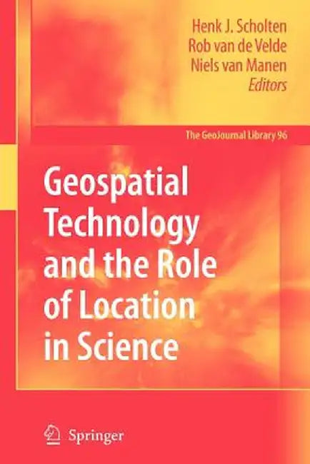 Geospatial Technology and the Role of Location in Science by Henk J. Scholten