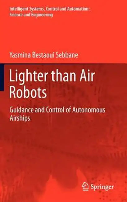 Lighter Than Air Robots: Guidance and Control of Autonomous Airships by Yasmina Bestaoui Sebbane