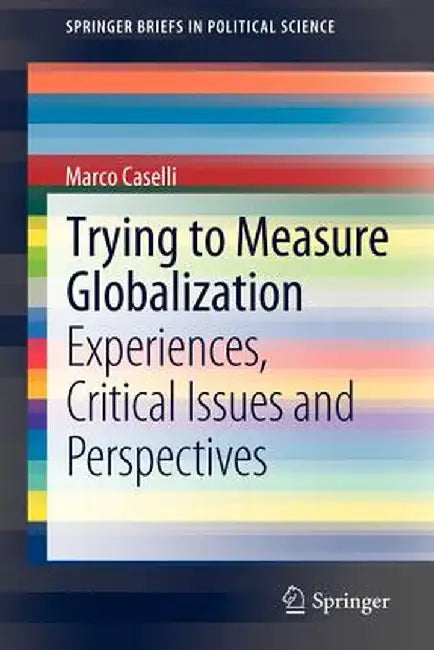 Trying to Measure Globalization: Experiences, Critical Issues and Perspectives by Marco Caselli
