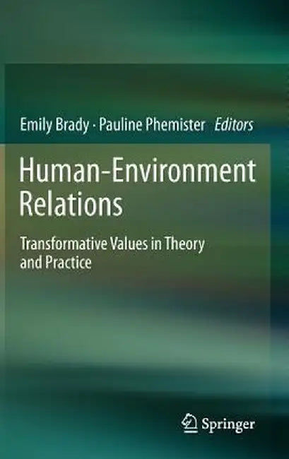 Human-Environment Relations: Transformative Values in Theory and Practice by Emily Brady