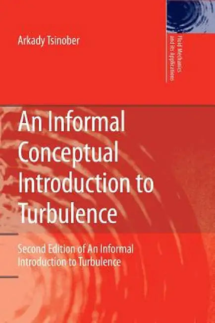 An Informal Conceptual Introduction to Turbulence: Second Edition of an Informal Introduction to Turbulence by Arkady Tsinober