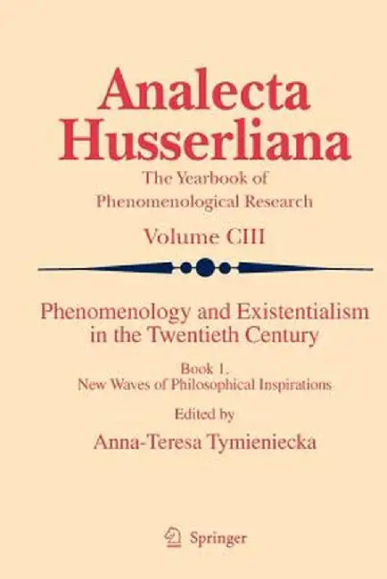 Phenomenology and Existentialism in the Twentieth Century: Book I. New Waves of Philosophical Inspirations by Anna-Teresa Tymieniecka