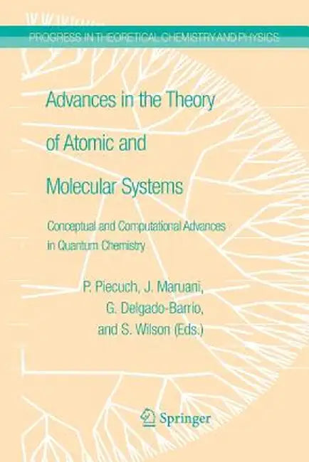 Advances in the Theory of Atomic and Molecular Systems: Conceptual and Computational Advances in Quantum Chemistry by Piotr Piecuch