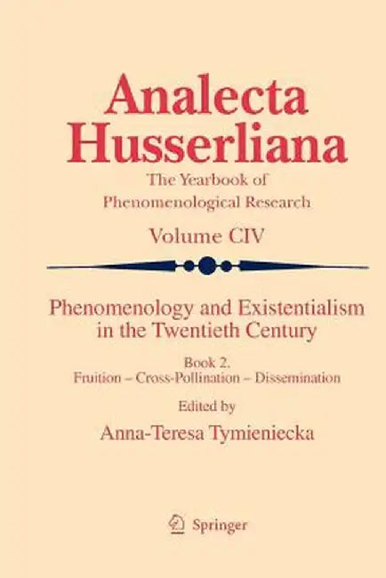 Phenomenology and Existentialism in the Twentieth Century: Book II. Fruition - Cross-Pollination - Dissemination by Anna-Teresa Tymieniecka