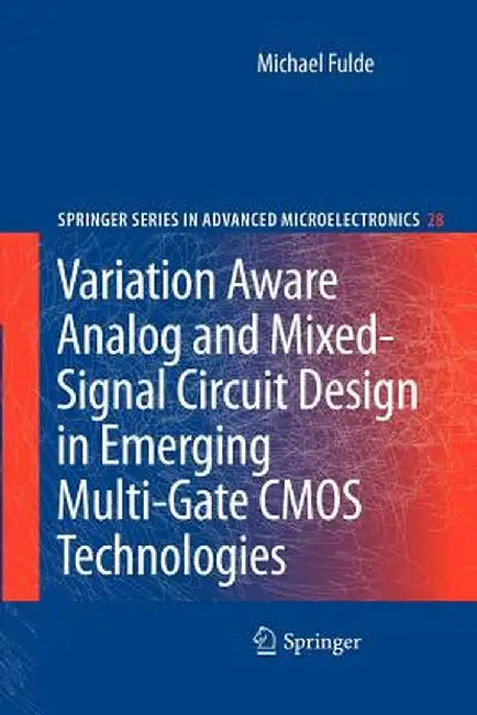 Variation Aware Analog and Mixed-Signal Circuit Design in Emerging Multi-Gate CMOS Technologies by Michael Fulde