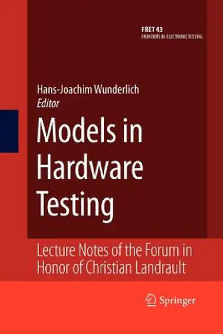 Models in Hardware Testing: Lecture Notes of the Forum in Honor of Christian Landrault by Hans-Joachim Wunderlich