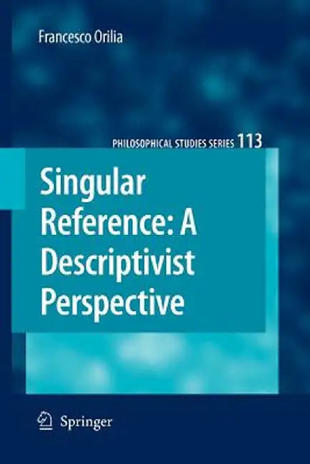 Singular Reference: A Descriptivist Perspective by Francesco Orilia