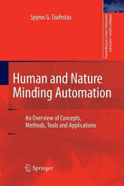 Human and Nature Minding Automation: An Overview of Concepts, Methods, Tools and Applications by Spyros G. Tzafestas