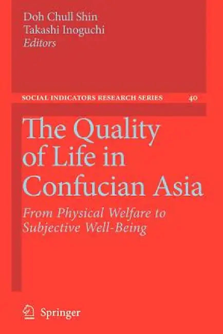 The Quality of Life in Confucian Asia: From Physical Welfare to Subjective Well-Being by Doh Chull Shin
