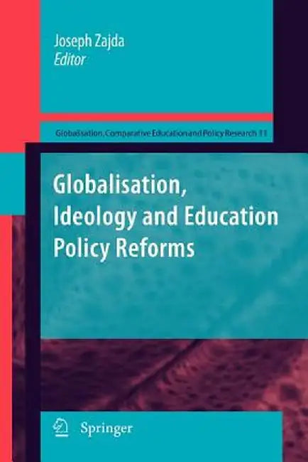 Globalisation, Ideology and Education Policy Reforms by Joseph Zajda