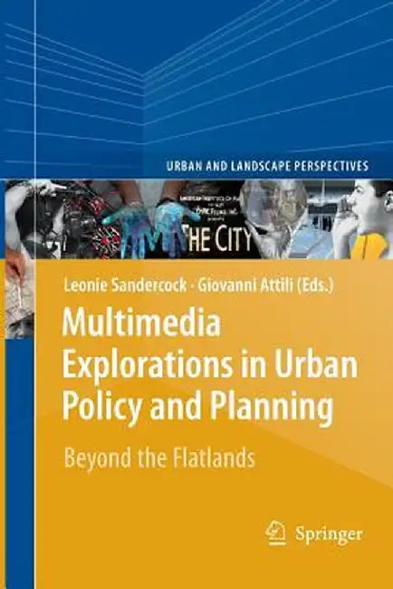 Multimedia Explorations in Urban Policy and Planning: Beyond the Flatlands by Leonie Sandercock