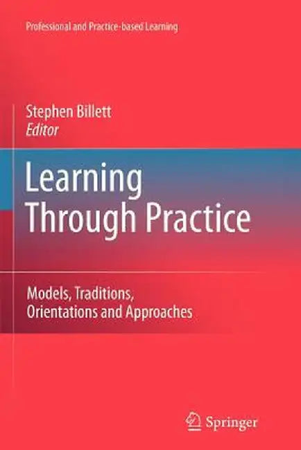 Learning Through Practice: Models, Traditions, Orientations and Approaches by Stephen Billett