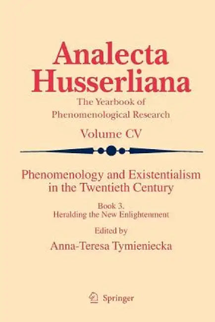 Phenomenology and Existentialism in the Twenthieth Century: Book III. Heralding the New Enlightenment by Anna-Teresa Tymieniecka