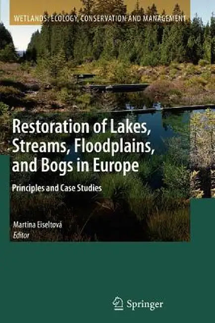 Restoration of Lakes, Streams, Floodplains, and Bogs in Europe: Principles and Case Studies by Martina Eiseltová
