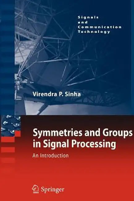 Symmetries and Groups in Signal Processing: An Introduction by Virendra P. Sinha