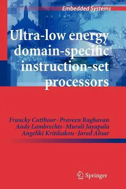 Ultra-Low Energy Domain-Specific Instruction-Set Processors by Francky Catthoor