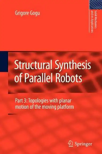 Structural Synthesis of Parallel Robots: Part 3: Topologies with Planar Motion of the Moving Platform by Grigore Gogu