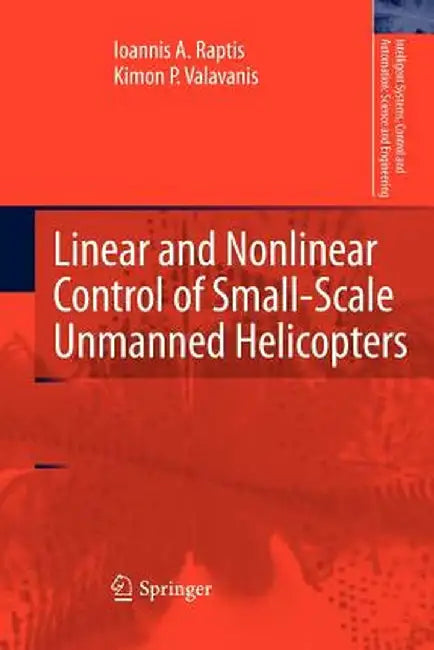 Linear and Nonlinear Control of Small-Scale Unmanned Helicopters by Ioannis A. Raptis