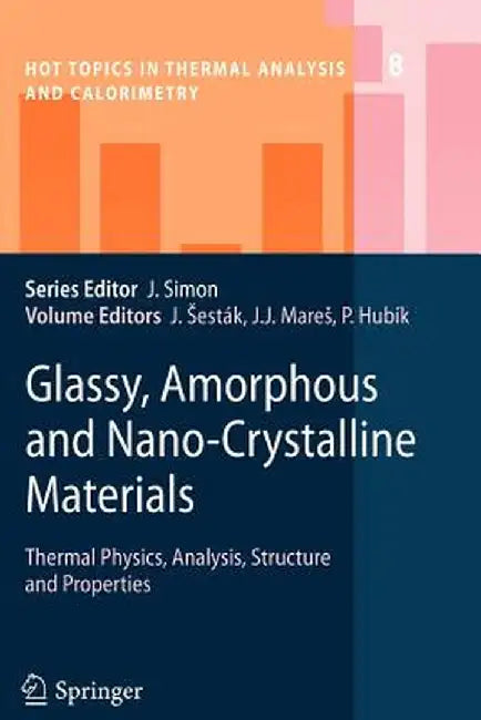 Glassy, Amorphous and Nano-Crystalline Materials: Thermal Physics, Analysis, Structure and Properties by Jaroslav Sesták