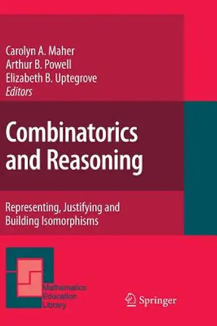 Combinatorics and Reasoning: Representing, Justifying and Building Isomorphisms by Carolyn A. Maher