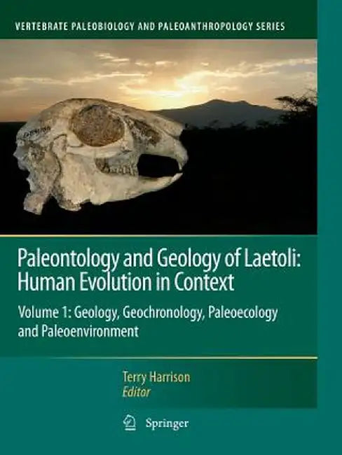 Paleontology and Geology of Laetoli: Human Evolution in Context: Volume 1: Geology, Geochronology, Paleoecology and Paleoenvironment by Terry Harrison
